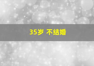 35岁 不结婚